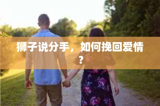 狮子说分手，如何挽回爱情？