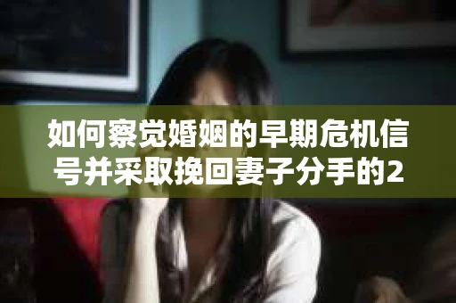 如何察觉婚姻的早期危机信号并采取挽回妻子分手的21天法则? 如何察觉婚姻的早期危机信号并采取挽回妻子分手的21天法则?