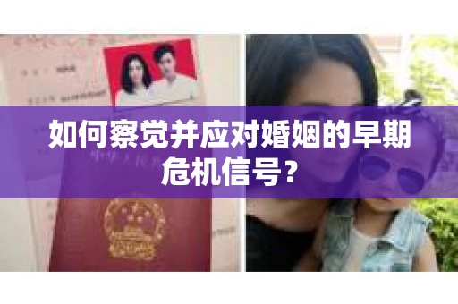 如何察觉并应对婚姻的早期危机信号？