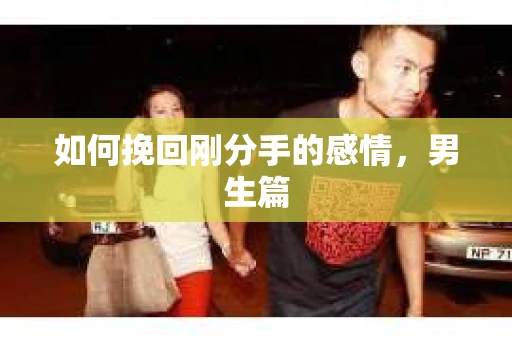 如何挽回刚分手的感情，男生篇