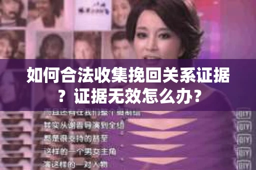 如何合法收集挽回关系证据？证据无效怎么办？