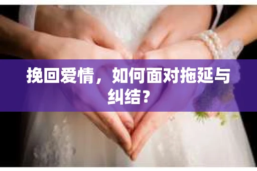 挽回爱情，如何面对拖延与纠结？
