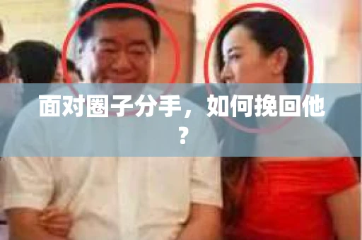 面对圈子分手,如何挽回他? 面对圈子分手,如何挽回他?