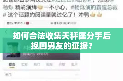 如何合法收集天秤座分手后挽回男友的证据？
