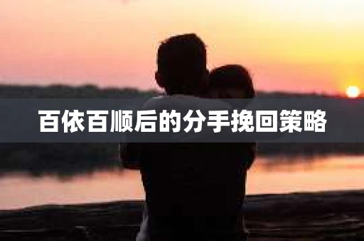 百依百顺后的分手挽回策略