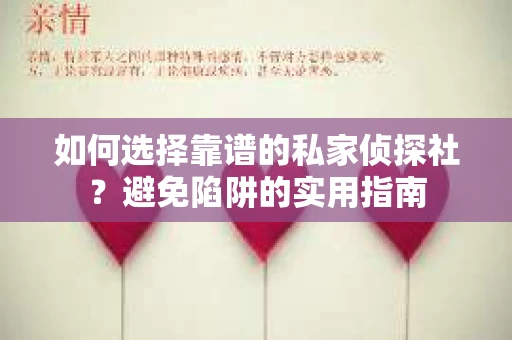 如何选择靠谱的私家侦探社？避免陷阱的实用指南