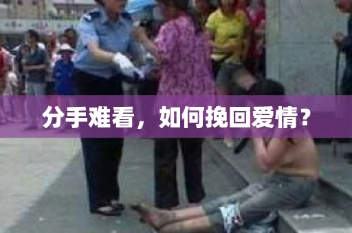 分手难看,如何挽回爱情? 分手难看,如何挽回爱情?