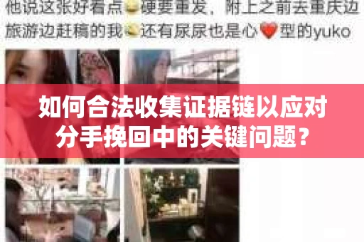 如何合法收集证据链以应对分手挽回中的关键问题？