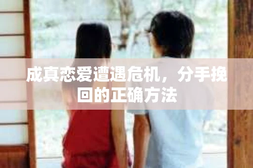 成真恋爱遭遇危机，分手挽回的正确方法