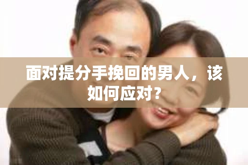 面对提分手挽回的男人，该如何应对？