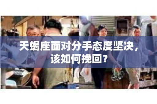 天蝎座面对分手态度坚决，该如何挽回？