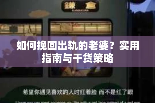 如何挽回出轨的老婆？实用指南与干货策略