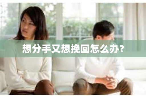 想分手又想挽回怎么办？