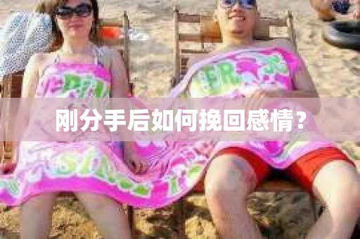 刚分手后如何挽回感情？